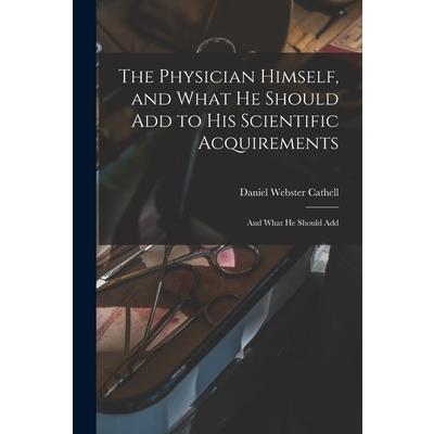 The Physician Himself, and What He Should Add to His Scientific Acquirements