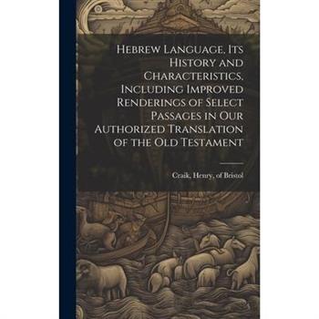 Hebrew Language, its History and Characteristics, Including Improved Renderings of Select Passages in our Authorized Translation of the Old Testament