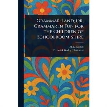 Grammar-land; Or, Grammar in Fun for the Children of Schoolroom-shire