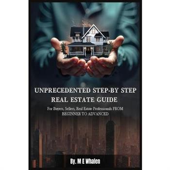 Unprecedented Step-By-Step Real Estate Guide
