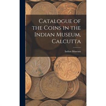 Catalogue of the Coins in the Indian Museum, Calcutta