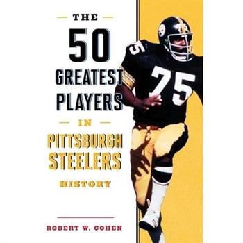 The 50 Greatest Players in Pittsburgh Steelers History