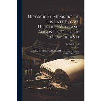 Historical Memoirs of His Late Royal Highness William-Augustus, Duke of Cumberland