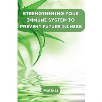 Strengthening Your Immune System to Prevent Future Illness