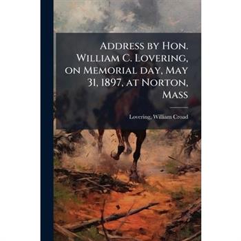 Address by Hon. William C. Lovering, on Memorial day, May 31, 1897, at Norton, Mass