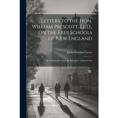 Letters to the Hon. William Prescott, Ll.D., On the Free Schools of New England Letters to the Hon. William Prescott, Ll.D., On the Free Schools of New England