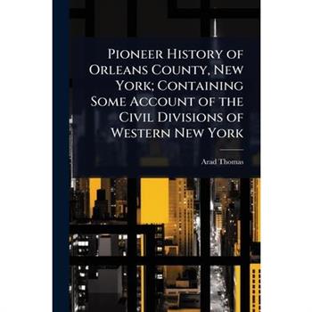Pioneer History of Orleans County, New York; Containing Some Account of the Civil Divisions of Western New York