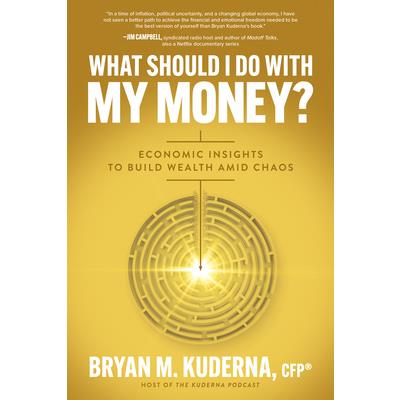 What Should I Do with My Money?: Economic Insights to Build Wealth Amid Chaos