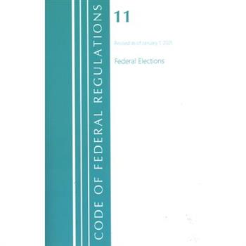 Code of Federal Regulations, Title 11 Federal Elections, Revised as of January 1, 2021