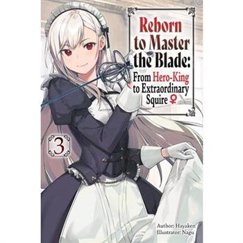 Reborn to Master the Blade: From Hero-King to Extraordinary Squire, Vol. 3 (Light Novel)