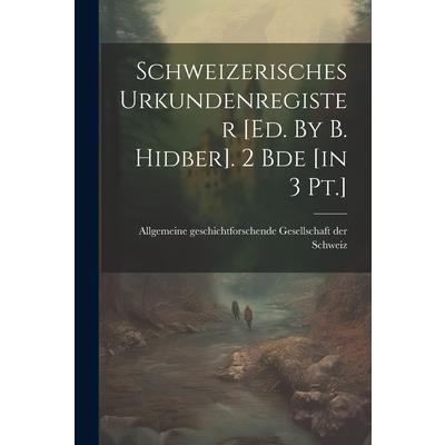 Schweizerisches Urkundenregister [ed. By B. Hidber]. 2 Bde [in 3 Pt.]