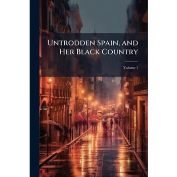 Untrodden Spain, and Her Black Country