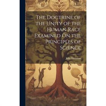 The Doctrine of the Unity of the Human Race Examined On the Principles of Science