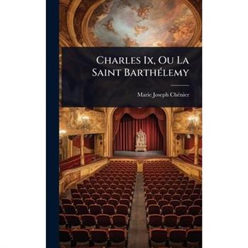 Charles Ix, Ou La Saint Barth?(c)lemy