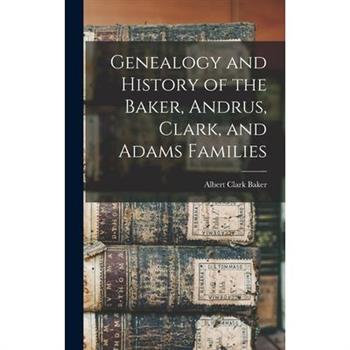 Genealogy and History of the Baker, Andrus, Clark, and Adams Families