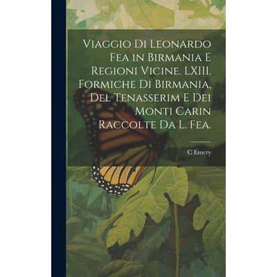 Viaggio di Leonardo Fea in Birmania e Regioni Vicine. LXIII. Formiche di Birmania, del Tenasserim e dei Monti Carin Raccolte da L. Fea.