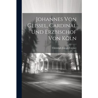 Johannes Von Geissel, Cardinal Und Erzbischof Von K繹ln