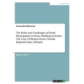 The Roles and Challenges of Youth Participation in Peace Building Activities. The Case Of Bedesa Town, Oromia Regional State, Ethiopia