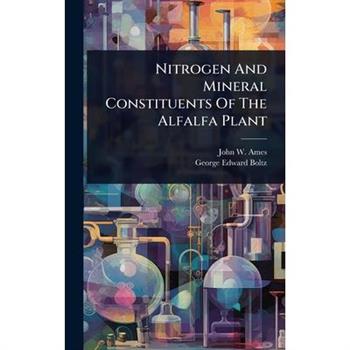Nitrogen And Mineral Constituents Of The Alfalfa Plant