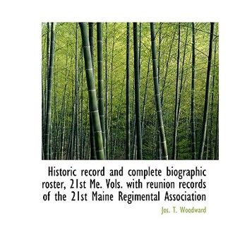 Historic Record and Complete Biographic Roster, 21st Me. Vols. with Reunion Records of the 21st Main