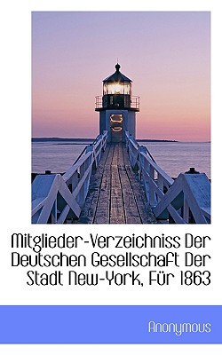 Mitglieder-Verzeichniss Der Deutschen Gesellschaft Der Stadt New-York, F R 1863