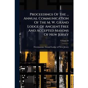 Proceedings Of The ... Annual Communication Of The M. W. Grand Lodge Of Ancient Free And Accepted Masons Of New Jersey
