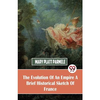 The Evolution Of An Empire A Brief Historical Sketch Of France