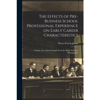 The Effects of Pre-business School Professional Experience on Early Career Characteristics; a Study of an Alumni Sample From the Sloan School of Management