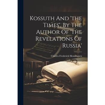 Kossuth And ’the Times’, By The Author Of ’the Revelations Of Russia’