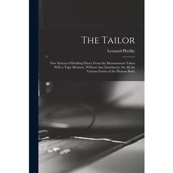 The Tailor; New System of Drafting Direct From the Measurement Taken With a Tape Measure, Without Any Instrument, for All the Various Forms of the Human Body