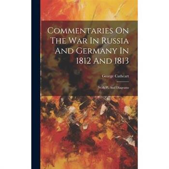 Commentaries On The War In Russia And Germany In 1812 And 1813