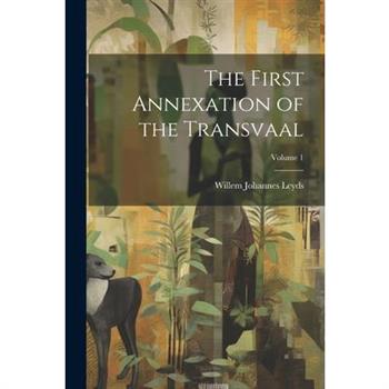 The First Annexation of the Transvaal; Volume 1