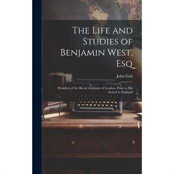 The Life and Studies of Benjamin West, Esq