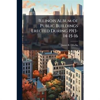 Illinois Album of Public Buildings Erected During 1913-14-15-16