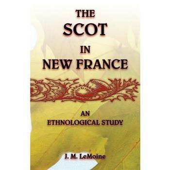 The Scot in New France, An Ethnological Study