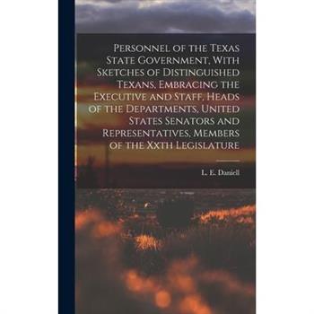 Personnel of the Texas State Government, With Sketches of Distinguished Texans, Embracing the Executive and Staff, Heads of the Departments, United States Senators and Representatives, Members of the