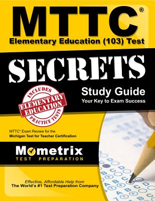 MTTC Elementary Education (103) Test Secrets