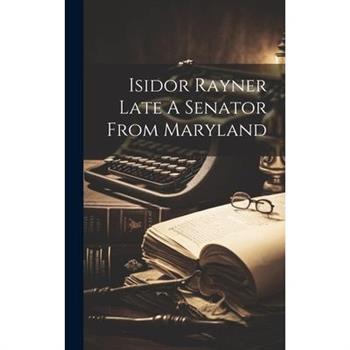 Isidor Rayner Late A Senator From Maryland