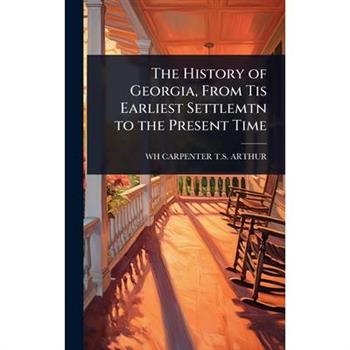 The History of Georgia, From Tis Earliest Settlemtn to the Present Time
