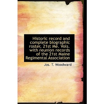 Historic Record and Complete Biographic Roster, 21st Me. Vols. with Reunion Records of the 21st Main