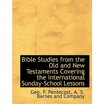 Bible Studies from the Old and New Testaments Covering the International Sunday-School Lessons