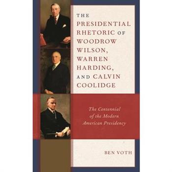 The Presidential Rhetoric of Woodrow Wilson, Warren Harding, and Calvin Coolidge