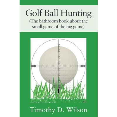 Golf Ball Hunting (The bathroom book about the small game of the big game)