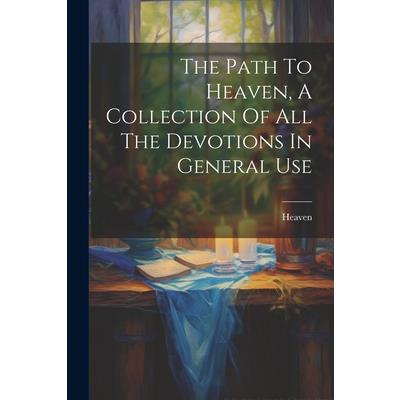 The Path To Heaven, A Collection Of All The Devotions In General Use