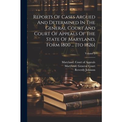 Reports Of Cases Argued And Determined In The General Court And Court Of Appeals Of The State Of Maryland, Form 1800 ... [to 1826]; Volume 2