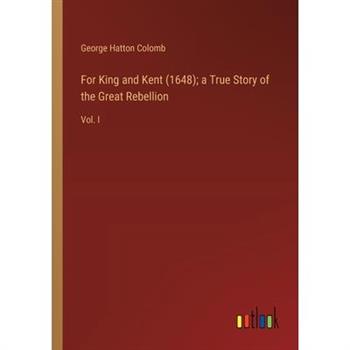 For King and Kent (1648); a True Story of the Great Rebellion