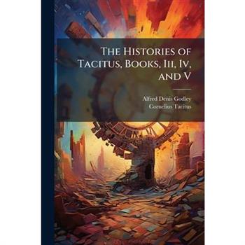 The Histories of Tacitus, Books, Iii, Iv, and V