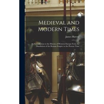 Medieval and Modern Times; an Introduction to the History of Western Europe Form the Dissolution of the Roman Empire to the Present Time