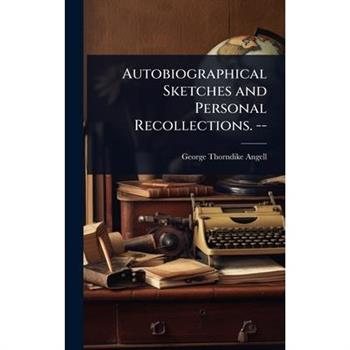 Autobiographical Sketches and Personal Recollections. --