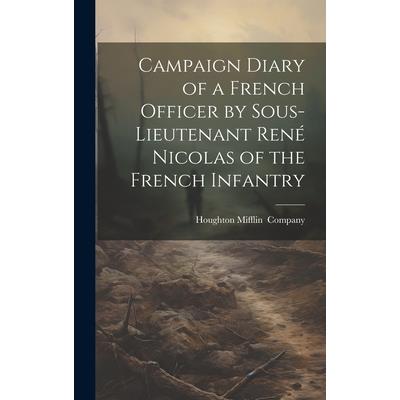 Campaign Diary of a French Officer by Sous- Lieutenant Ren矇 Nicolas of the French Infantry